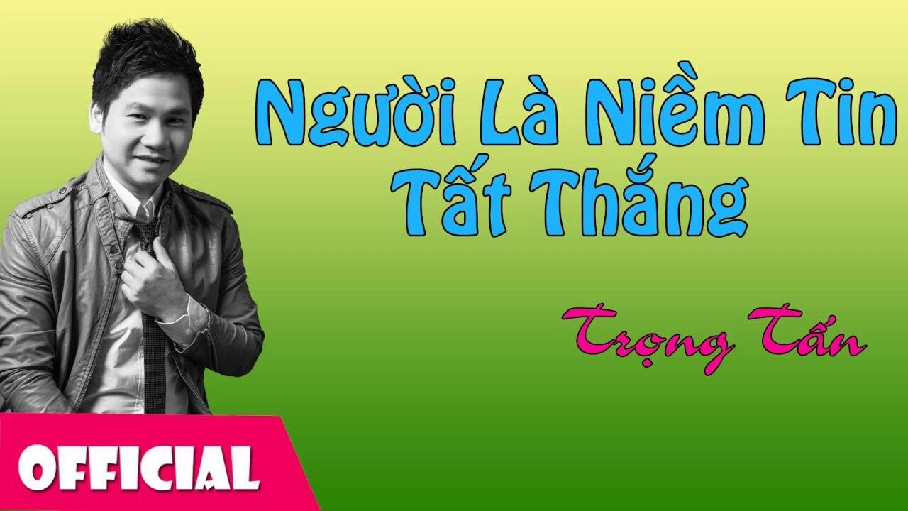 Người Là Niềm Tin Tất Thắng​​ –  Trọng Tấn | Lời bài hát, hợp âm, MV