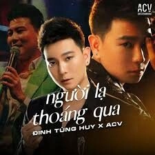 Người Lạ Thoáng Qua - Đinh Tùng Huy | Lời bài hát, hợp âm, MV