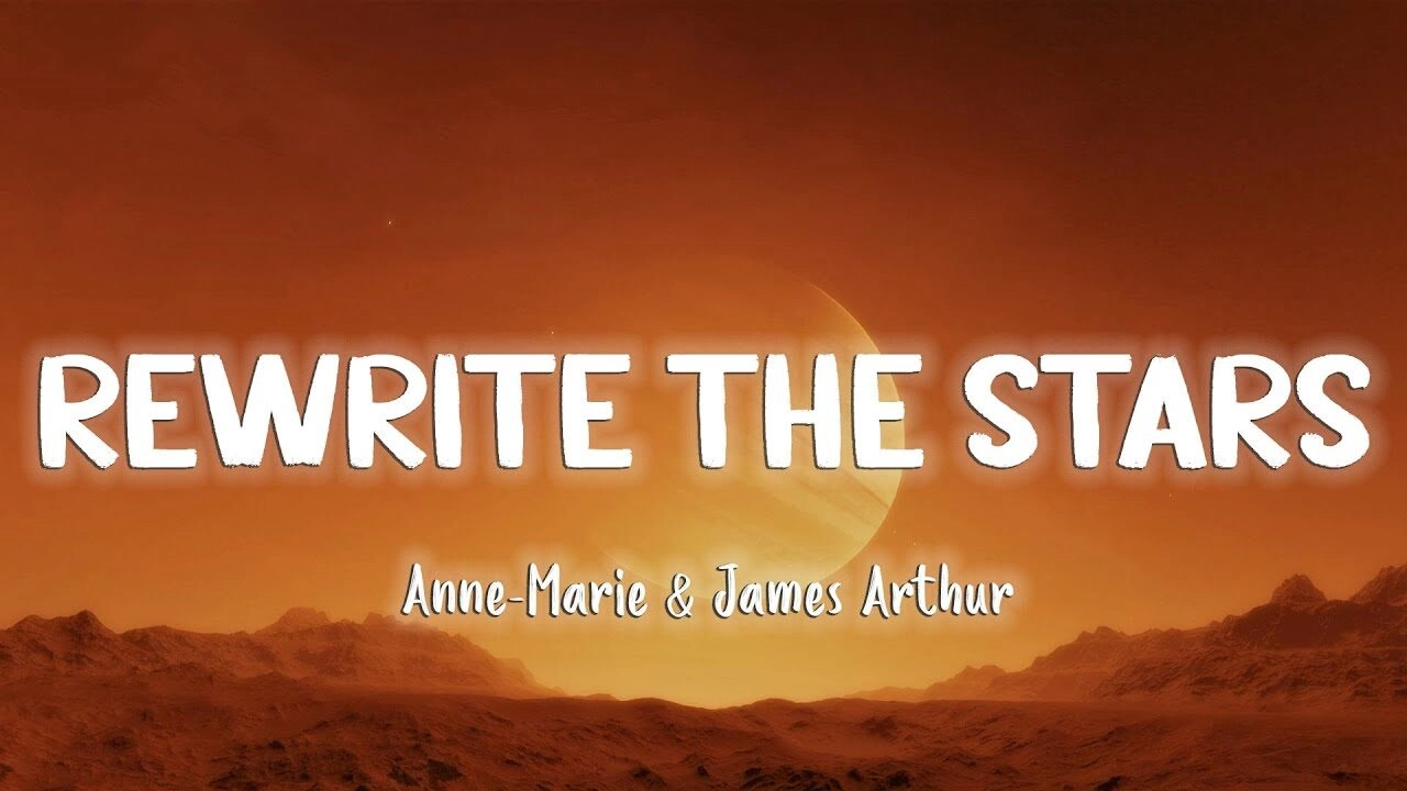 Rewrite The Stars​​ - James Arthur, Anne-Marie | Lời bài hát, hợp âm, MV