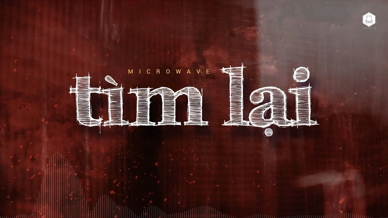 Tìm Lại - MicroWave | Lời bài hát, hợp âm, MV