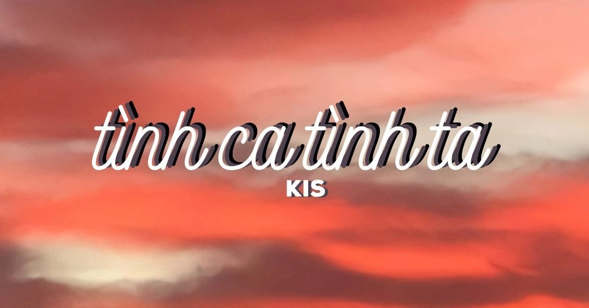 Tình Ca Tình Ta - kis | Lời bài hát, hợp âm, MV