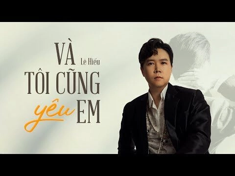 Và Tôi Cũng Yêu Em – Lê Hiếu | Lời bài hát, hợp âm, MV